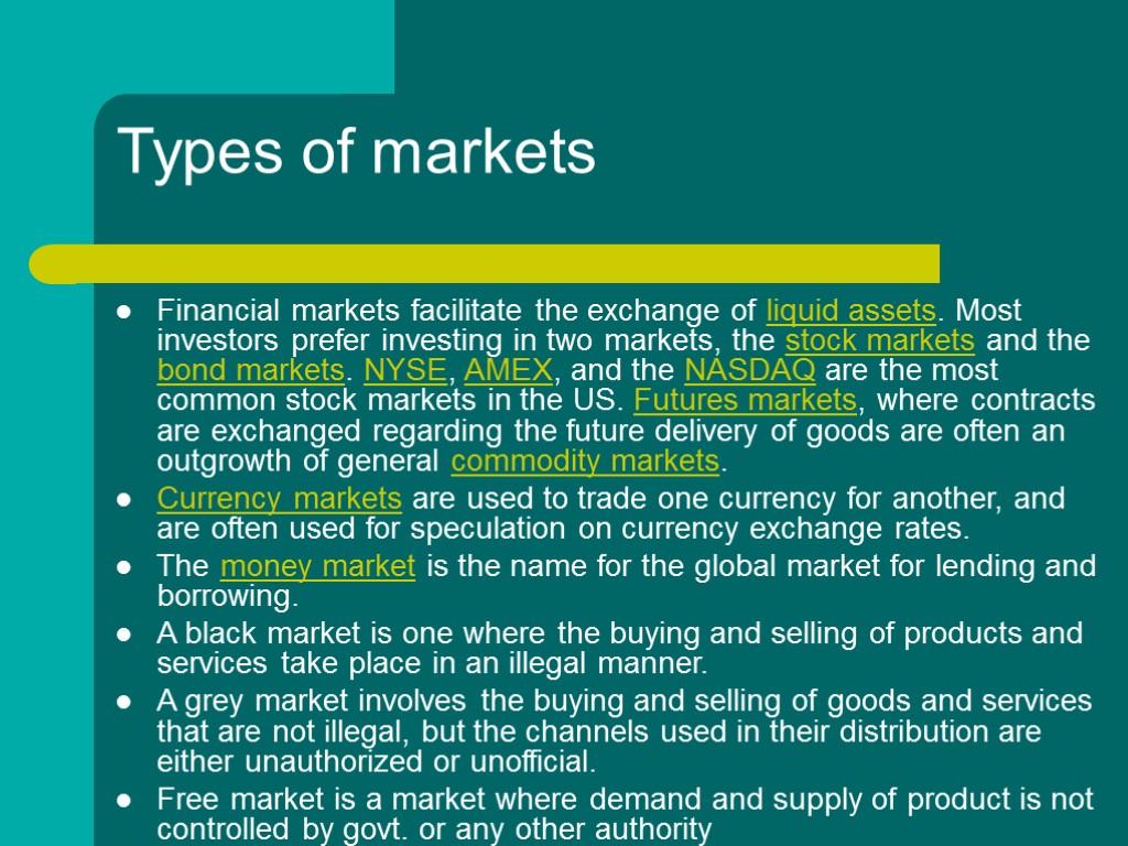 Types of markets Financial markets facilitate the exchange of liquid assets. Most investors prefer